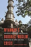 Myanmars Buddhist-Muslim Crisis: Rohingya, Arakanese, and Burmese Narratives of Siege and Fear