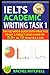 IELTS Academic Writing Task 1: The Ultimate Guide with Practice to Get a Target Band Score of 8.0+ In 10 Minutes a Day
