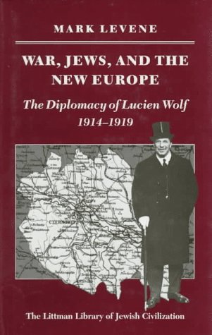 War, Jews, and the New Europe: The Diplomacy of Lucien Wolf, 1914-1919 (Littman Library of Jewish Civilization)