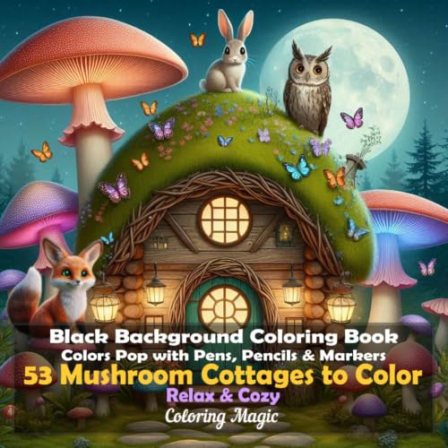 53 Mushroom Cottages to Color: An adult coloring book featuring elegant black and white scratch art sketches with adorable animals (Midnight Black Background Coloring Series)