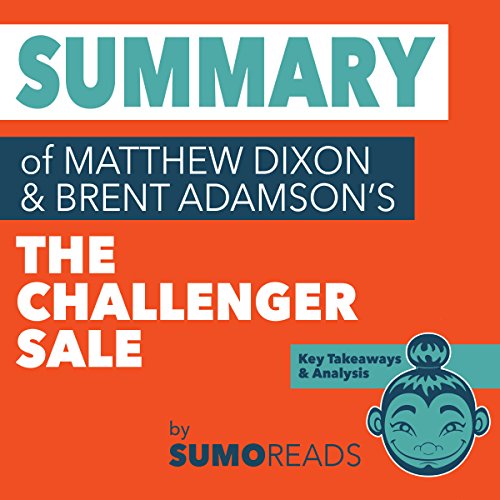 Summary of Mathew Dixon and Brent Adamson's The Challenger Sale Audiobook by Sumoreads Summary of Mathew Dixon and Brent Adamson's The Challenger Sale Audiobook by Sumoreads