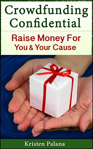 Crowdfunding Confidential: Raise Money For You and Your Cause