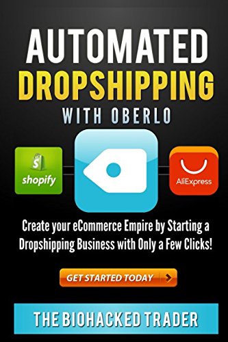 Automated Dropshipping with Oberlo: Dropshipping Made Easy! Create your eCommerce Empire by Starting a Dropshipping Business with Only a Few Clicks!