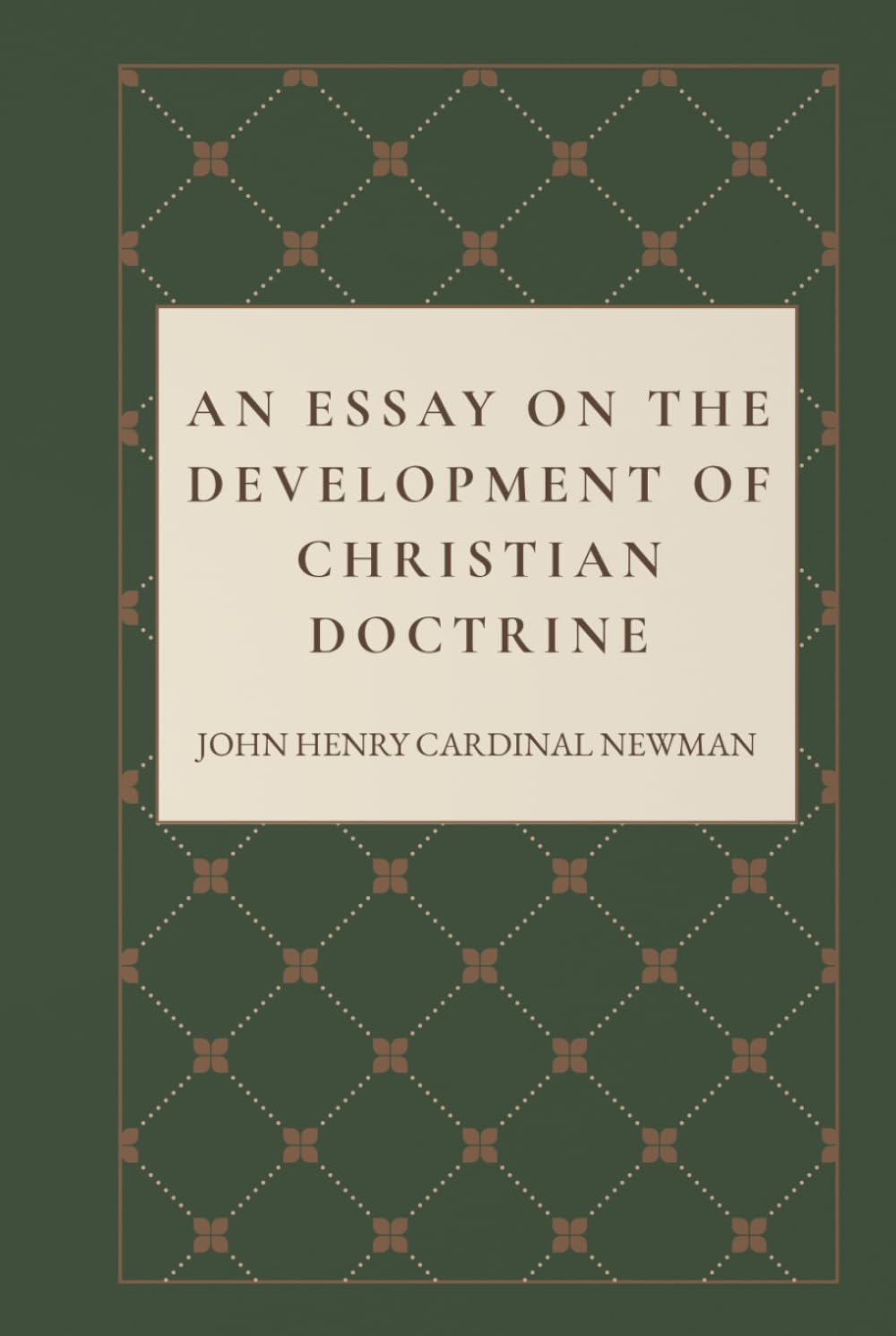 An Essay on the Development of Christian Doctrine: A Study of Living Tradition, Historical Theology, and the Development of Christian Doctrine