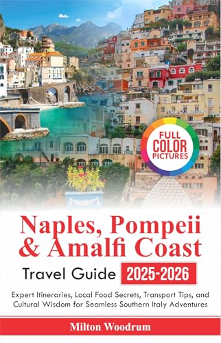 Naples, Pompeii & Amalfi Coast Travel Guide 2025-2026: Expert Itineraries, Local Food Secrets, Transport Tips, and Cultural Wisdom for Seamless Southern Italy Adventures