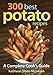 300 Best Potato Recipes: A Complete Cook's Guide 300 Best Potato Recipes: A Complete Cook's Guide