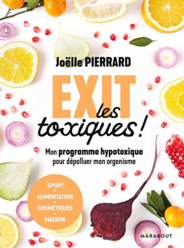 Exit les toxiques !: Mon programme hypotoxique pour dépolluer mon organisme