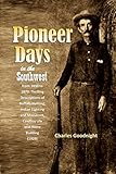 Pioneer Days in the Southwest from 1850 to 1879: Thrilling Descriptions of Buffalo Hunting, Indian Fighting and Massacres, Cowboy Life and Home Building
