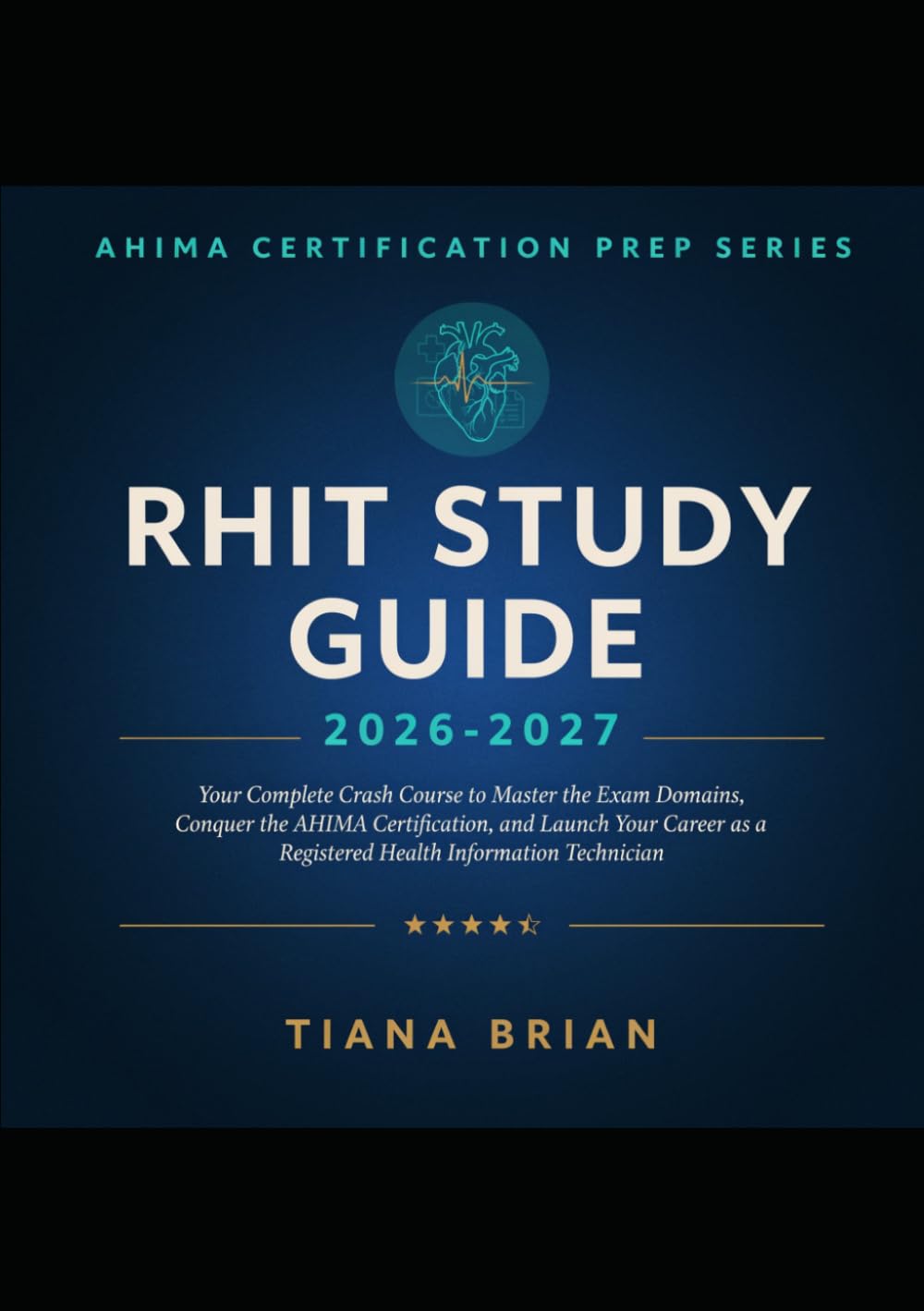 RHIT STUDY GUIDE 2026-2027: Your Complete Crash Course to Master the Exam Domains, Conquer the AHIMA Certification, and Launch Your Career as a Registered Health Information Technician