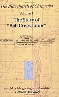The Blanchards Of Chippewa: The Story Of Bob Creek Louie (The Blanchards of Chippewa) 1890867071 Book Cover