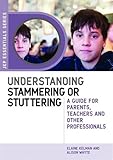 Understanding Stammering or Stuttering: A Guide for Parents, Teachers and Other Professionals (JKP Essentials)