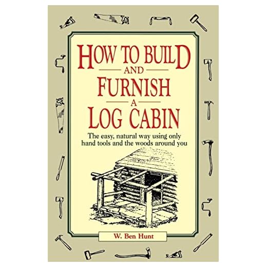 How to Build and Furnish a Log Cabin: The Easy, Natural Way Using Only Hand Tools and the Woods Around You