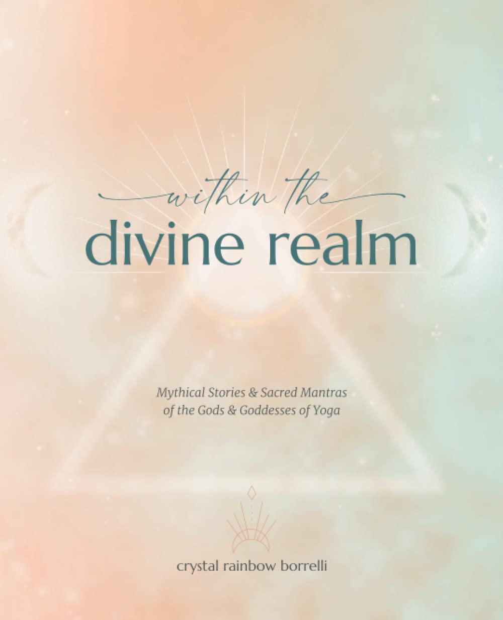 Within the Divine Realm: Mythical Stories & Sacred Mantras of the Gods & Goddesses of Yoga