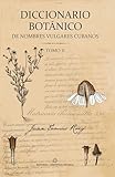 Diccionario botánico de nombres vulgares cubanos. Tomo 2 (Spanish Edition)