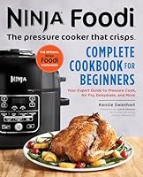 Ninja Foodi: The Pressure Cooker That Crisps: Complete Cookbook for Beginners: Your Expert Guide to Pressure Cook, Air Fry, Dehydrate, and More 1641522747 Book Cover