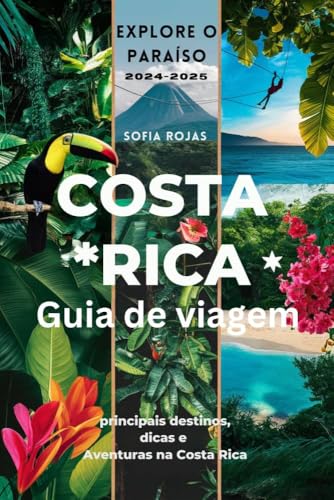 Costa Rica Guia de viagem 2024-2025 (Explore o Paraíso): principais destinos, dicas e Aventuras na Costa Rica