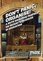 Don't Panic, Organise! a Mute Magazine Pamphlet on Recent Struggles in Education 1906496544 Book Cover