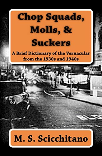 Chop Squads, Molls, & Suckers: A Brief Dictionary of the Vernacular from the 1930s and 1940s