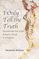 I Only Tell the Truth: Sometimes the truth doesn't shout. It whispers. B0FY556XMD Book Cover