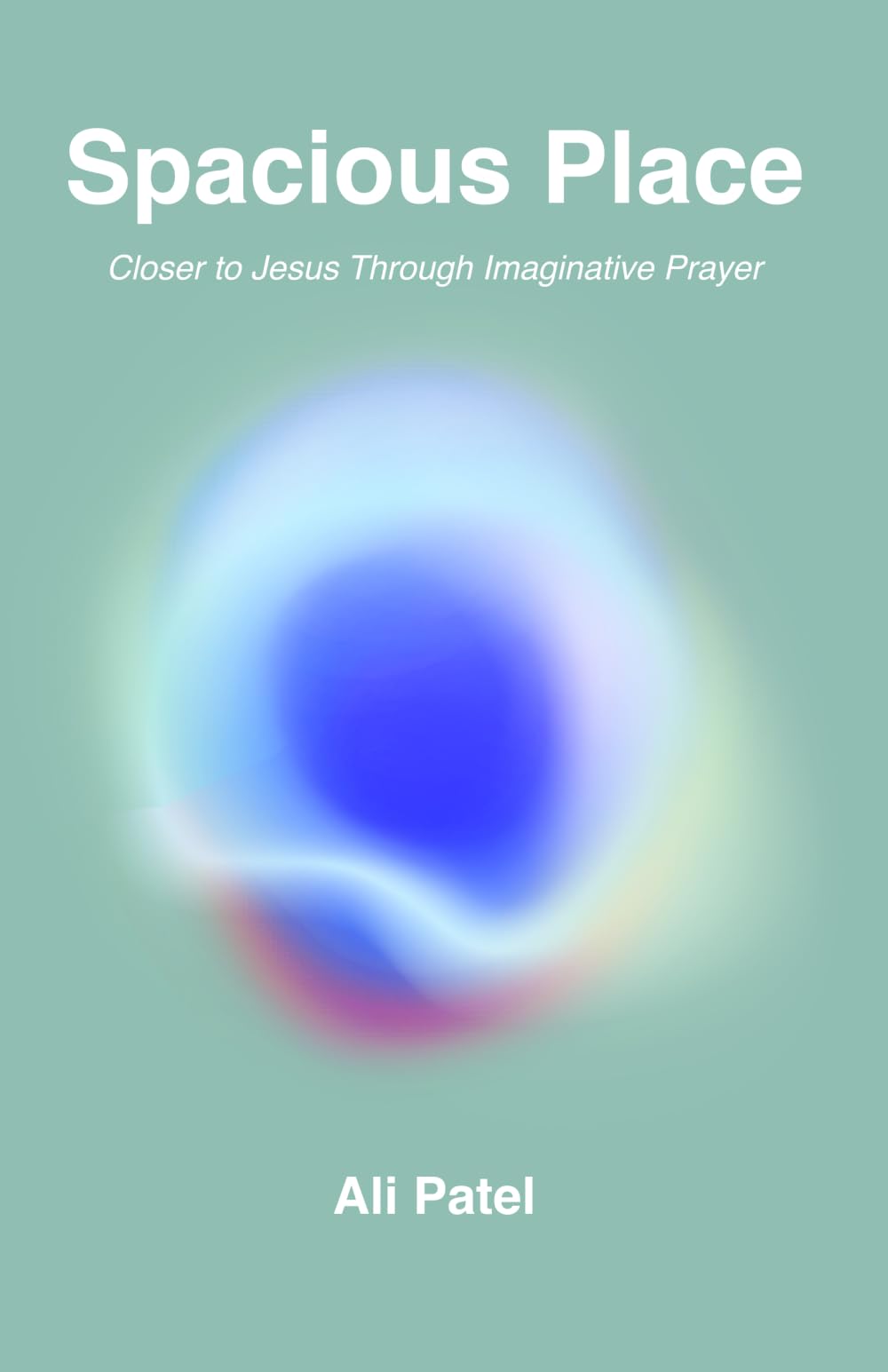 Spacious Place: Closer to Jesus Through Imaginative Prayer (Healing Prayer)