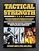Tactical Strength: The Elite Training and Workout Plan for Spec Ops, SEALs, SWAT, Police, Firefighters, and Tactical Professionals