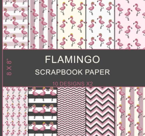 Scrapbook Paper: Pink Flamingo, Decorative Craft Paper, Junk Journaling, Backing, Gift Wrapping, & Crafting Projects - Double Sided 8 x 8", 10 Designs X2