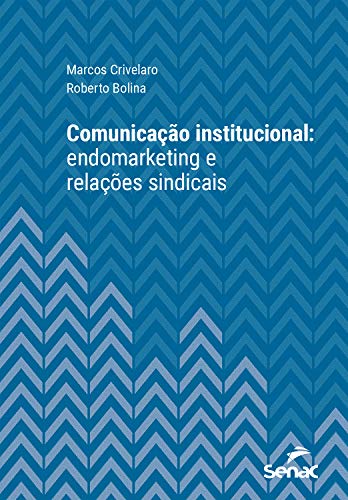 Comunicação institucional: endomarketing e relações sindicais (Série Universitária)