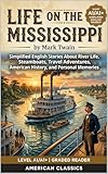 Life on the Mississippi by Mark Twain (Level A1/A1+): Simplified English Stories About River Life, Steamboats, Travel Adventures, American History, and Personal Memories