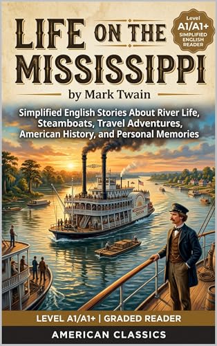 Life on the Mississippi by Mark Twain (Level A1/A1+): Simplified English Stories About River Life, Steamboats, Travel Adventures, American History, and Personal Memories