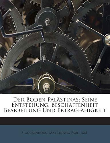 Der Boden Palästinas; Seine Entstehung, Beschaffenheit, Bearbeitung Und Ertragfähigkeit (German Edition)