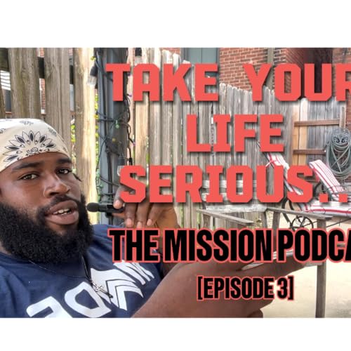TAKE YOUR LIFE SERIOUSLY | [EP.3, PT 1] | THE MISSION PODCAST BY: BRANDON MARTIN Titelbild