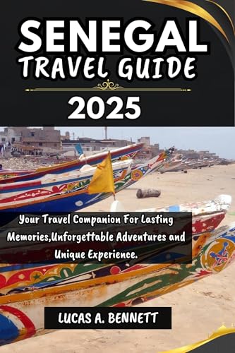 SENEGAL TRAVEL GUIDE 2025: Your Travel Companion For Lasting Memories,Unforgettable Adventures and Unique Experience. (Epic Travel Guides: Your Ultimate Adventure Companion)