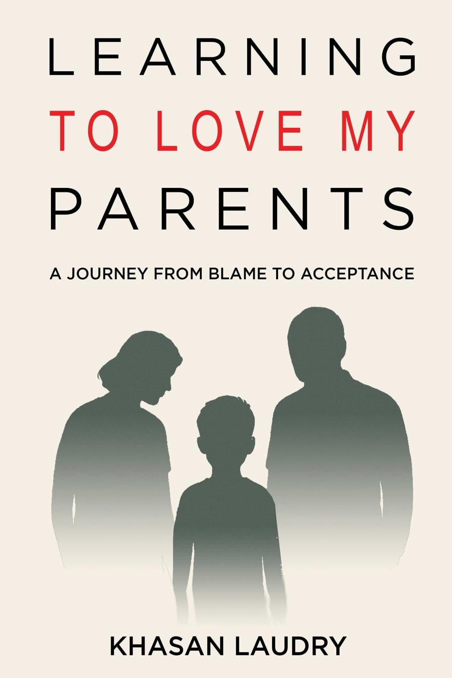 Learning to Love My Parents: A Journey from Blame to Acceptance | A Memoir of Overcoming Childhood and Generational Trauma, Confronting Anxiety, and ... toward Growth and Mental Health Recovery