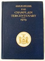 The Champlain Tercentenary 1909 : First Report of the New York Lake Champlain Tercentenary Commission (Second Edition) B000V1JWHA Book Cover