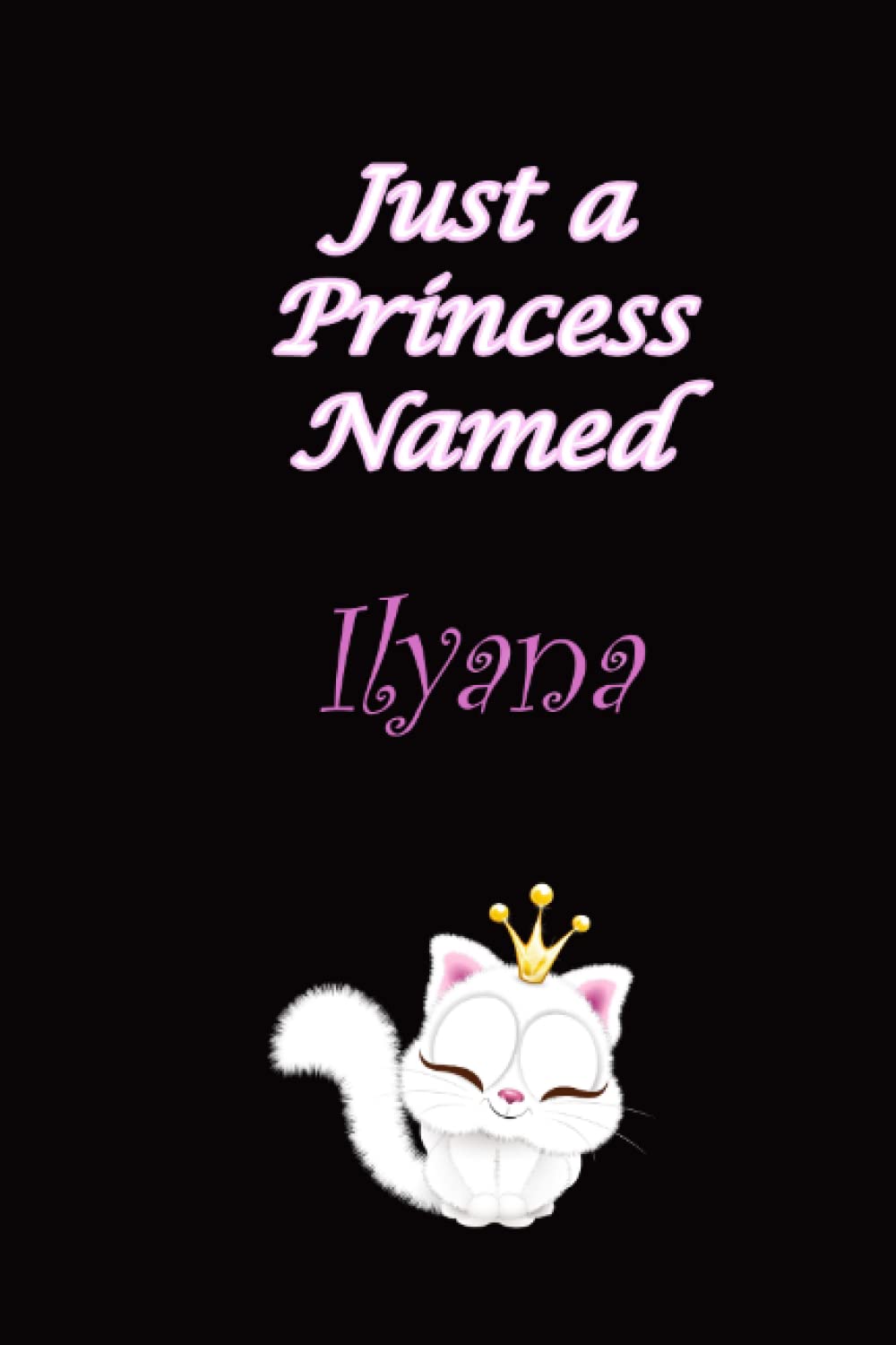 Ilyana : just a princess named Ilyana , Name Notebook Gifts. Personalized Custom Name Gift Idea for Ilyana , with cute kitty illustration and colored princess inside: Lined Blank Notebook for Ilyana
