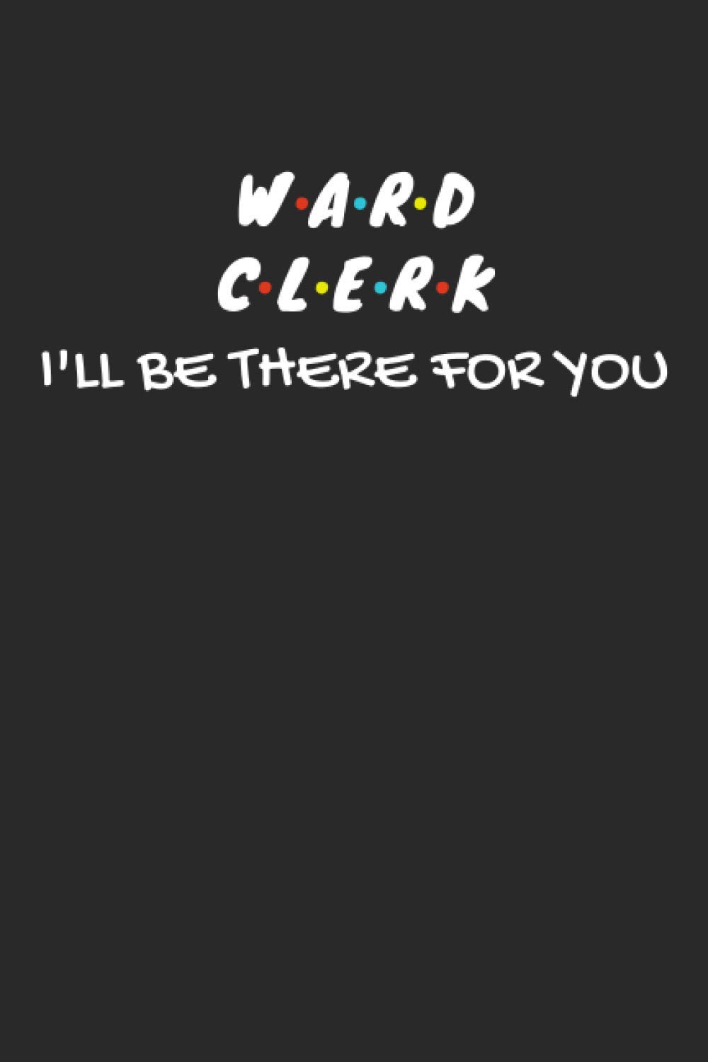 Ward Clerk Gifts: Blank Lined Notebook Journal Diary Paper, a Funny and Appreciation Gift for Ward Clerk to Write in (Volume 9)