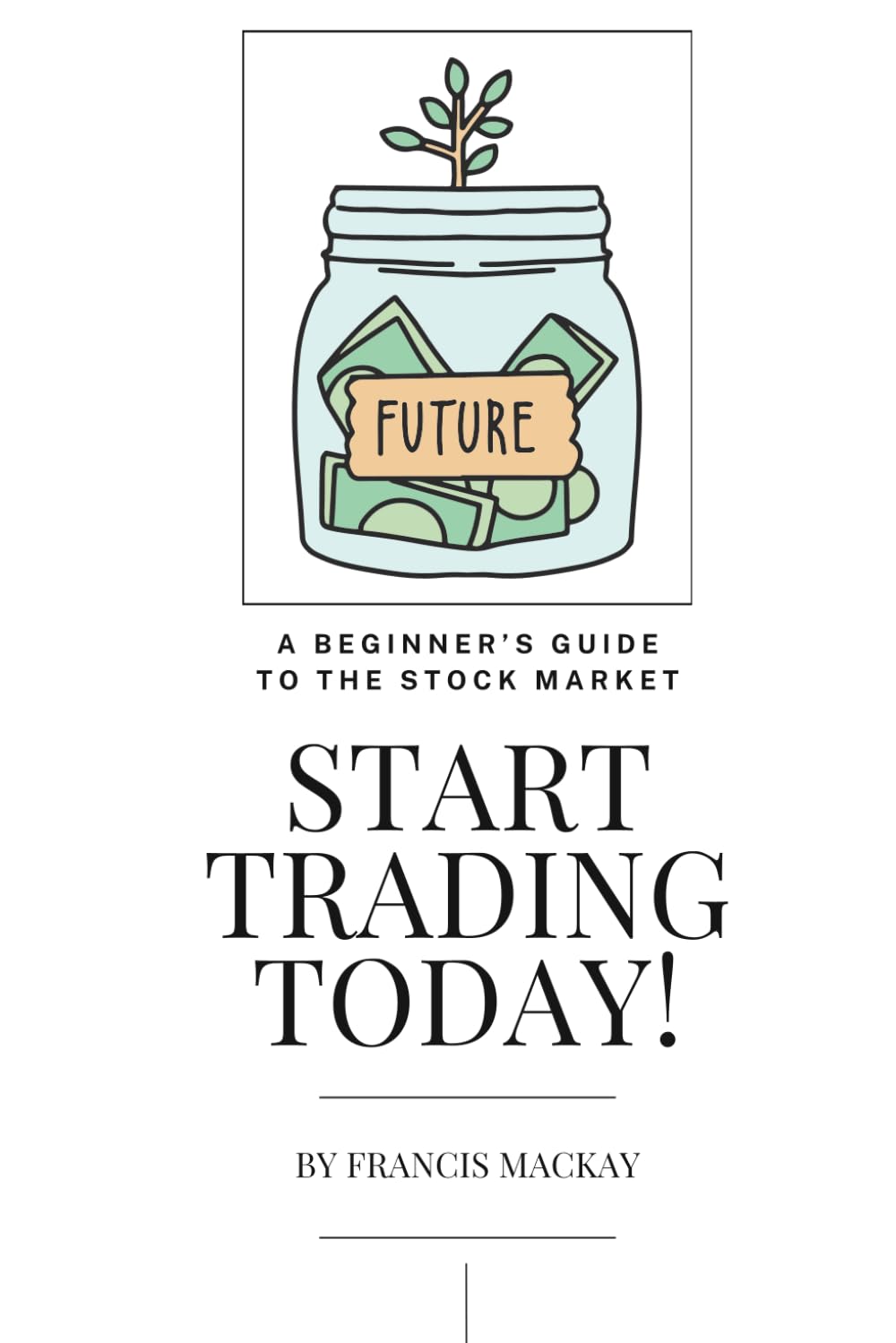 Start Trading Today!: A Beginner's Guide to the Stock Market