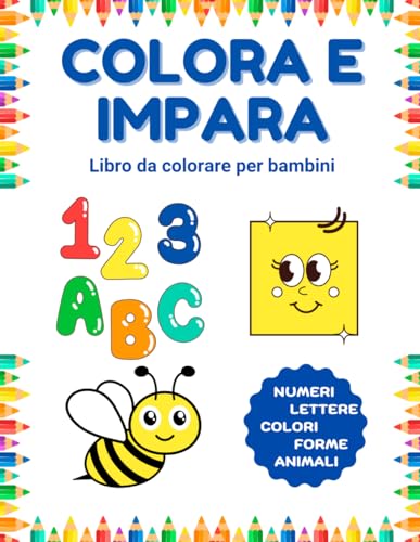 Colora e impara Libro da colorare per Bambini con Numeri, Lettere, Colori e Forme: Divertimento educativo per bambini in età prescolare