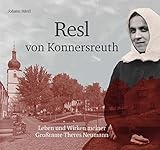 Resl von Konnersreuth: Leben und Wirken meiner Großtante Theres Neumann - Johann Härtl 