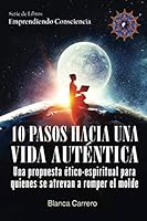 10 pasos hacia una vida auténtica: una propuesta ético-espiritual para quienes se atrevan a romper el molde (Emprendiendo Consciencia) 1728901618 Book Cover