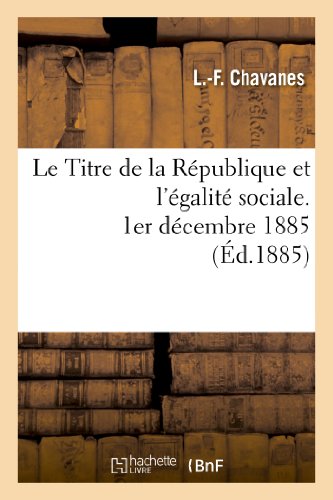Le Titre de la République Et l'Égalité Sociale, 1er Décembre 1885 (Sciences Sociales) (French Edition)