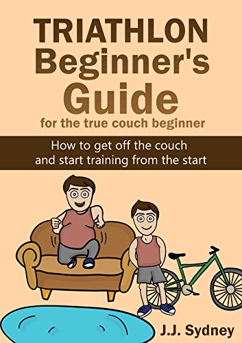Triathlon Beginner's Guide For The True Couch Beginner: How to get off the couch and start training from the start