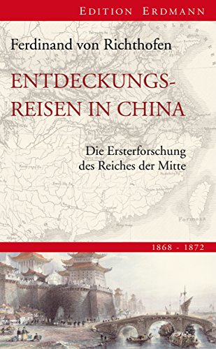 Entdeckungsreisen in China: Die Ersterforschung des Reiches der Mitte 1868-1872 (Edition Erdmann)