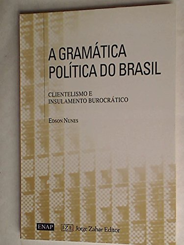 A gramática política do Brasil: Clientelismo e insulamento burocrático (Portuguese Edition)