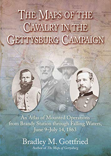 The Maps of the Cavalry in the Gettysburg Campaign: An Atlas of Mounted Operations from Brandy Station Through Falling Waters, June 9 â€“ July 14, 1863 (Savas Beatie Military Atlas Series)