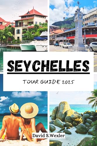 SEYCHELLES TOUR GUIDE 2025: Your Exclusive Guide to Luxurious Stays, Local Delights, and Thrilling Outdoor Adventures (Adventure Guides)