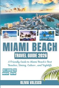 MIAMI BEACH TRAVEL GUIDE 2026: A Friendly Guide to Miami Beach’s Best Beaches, Dining, Culture, and Nightlife