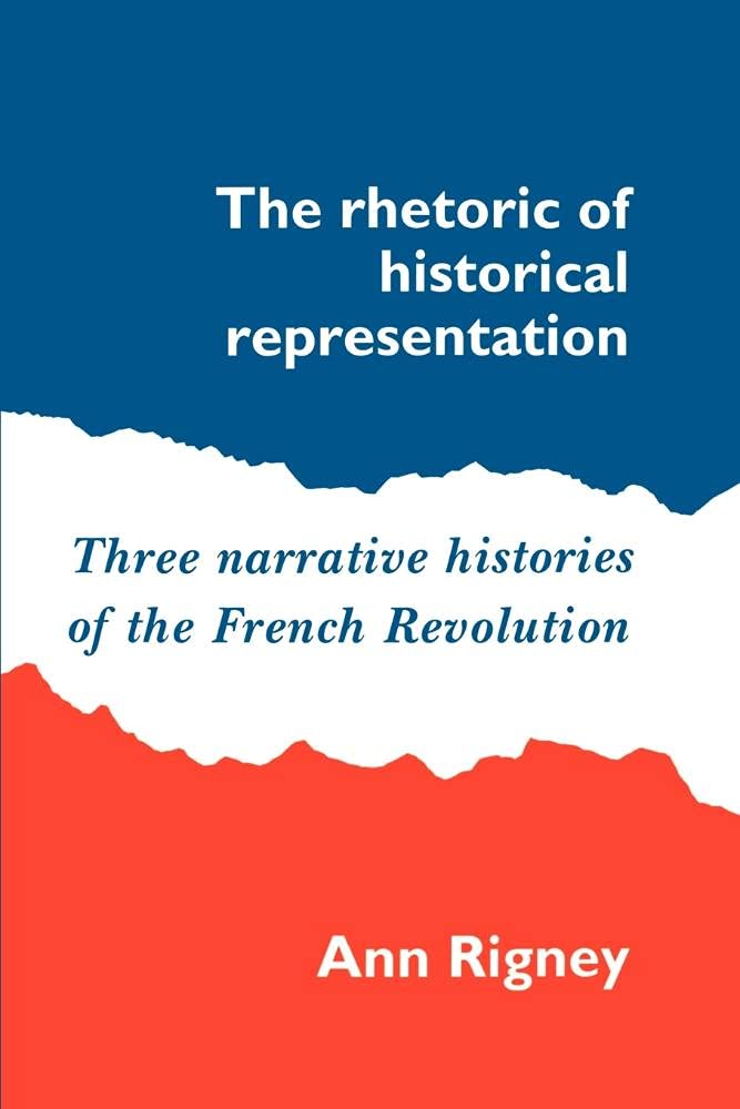 Rhetoric Historical Representation: Three Narrative Histories of the French Revolution
