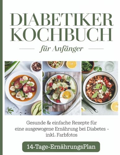 Diabetiker Kochbuch für Anfänger: Gesunde & einfache Rezepte für eine ausgewogene Ernährung bei Diabetes – inkl. Farbfotos & 14-Tage-Ernährungsplan Diabetiker Kochbuch für Anfänger: Gesunde & einfache Rezepte für eine ausgewogene Ernährung bei Diabetes – inkl. Farbfotos & 14-Tage-Ernährungsplan