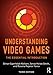 Understanding Video Games: The Essential Introduction